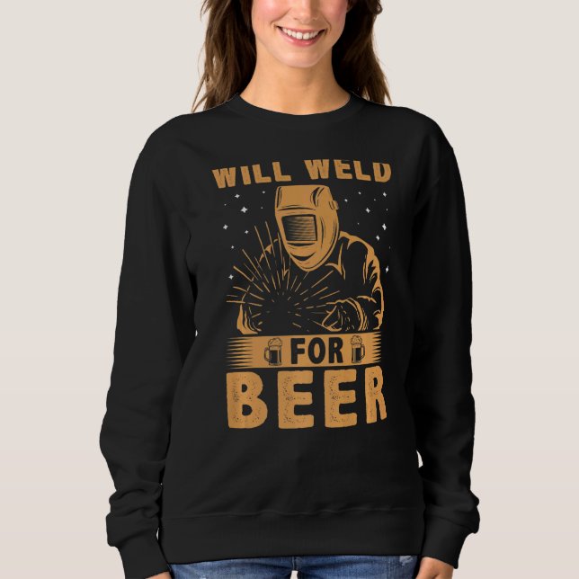 Will Weld For Beer For Welder Sweatshirt (Front)