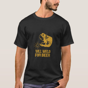 Will Weld For Beer Welding Alcohol Lover Drinking T-Shirt