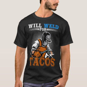 Will Weld For Tacos Funny Welder Welding Welders M T-Shirt