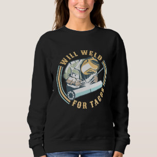 Will Weld For Tacos Welder Lit Operator Weldermen Sweatshirt
