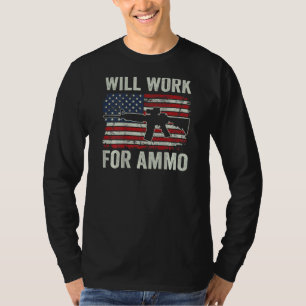 Will Work For Ammo Pro Gun Ar15 Usa Flag Gun Owne T-Shirt
