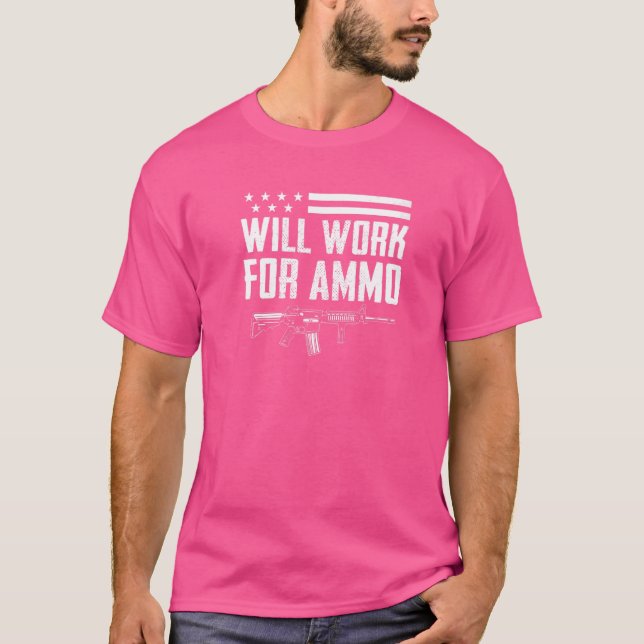 Will Work For Ammo  Pro Guns Ar15 Rifle Owner  Gun T-Shirt (Front)