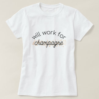 Will work for champagne T-Shirt