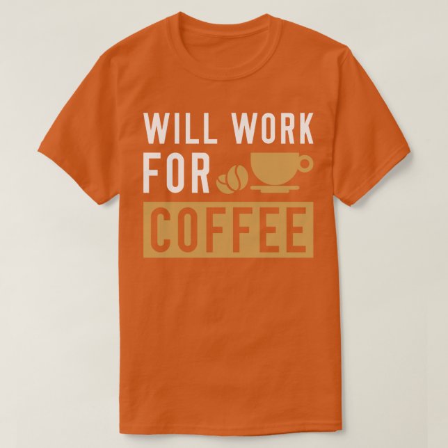 Will Work For Coffee 2 T-Shirt (Design Front)