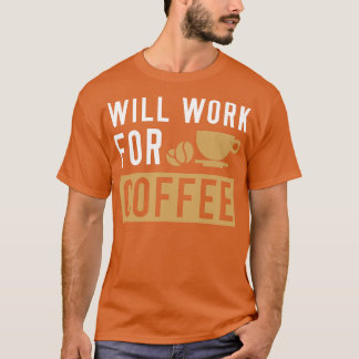 Will Work For Coffee 2 T-Shirt