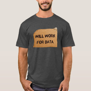 Will work for data T-Shirt