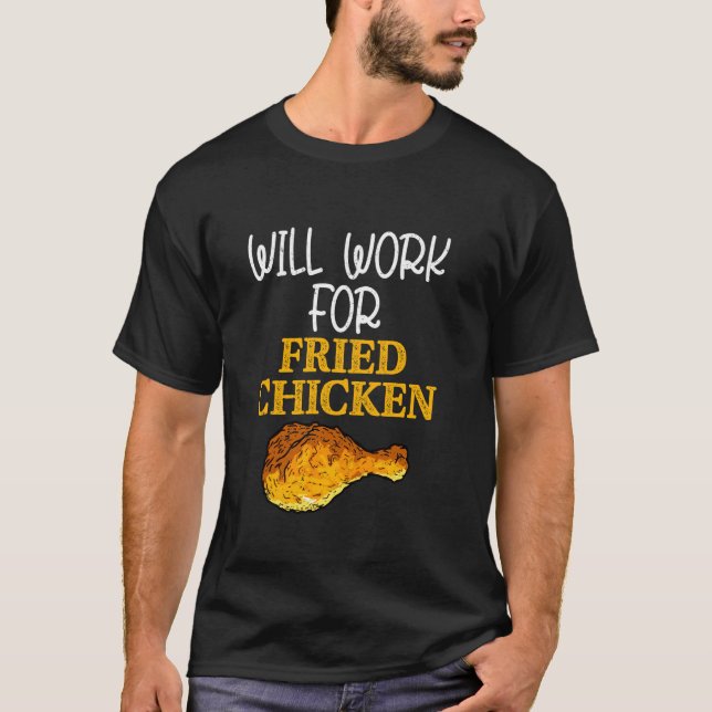 Will Work For Fried Chicken Fast Food Fry T-Shirt (Front)