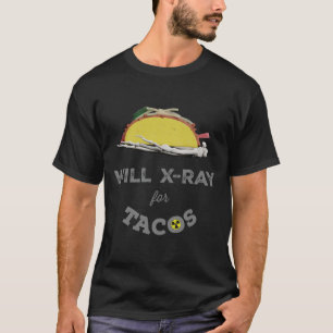 Will X-Ray for Tacos: Rad Tech Humor  T-Shirt