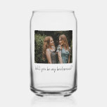 Will You Be My Bridesmaid Custom Photo Can Glass<br><div class="desc">Will You Be My Maid of Honour Custom Photo Can Glass (All the text can be customised)</div>