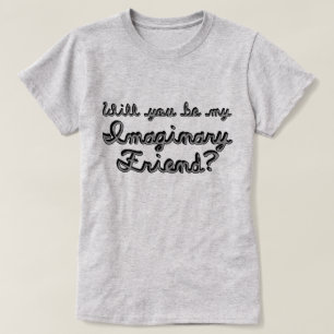 Will You Be My Imaginary Friend? T-Shirt
