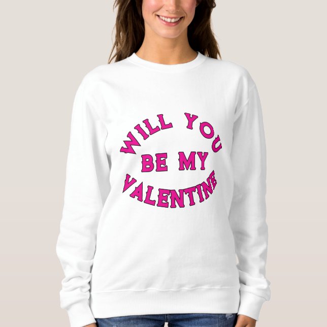 WILL YOU BE MY VALENTINE SWEATSHIRT (Front)