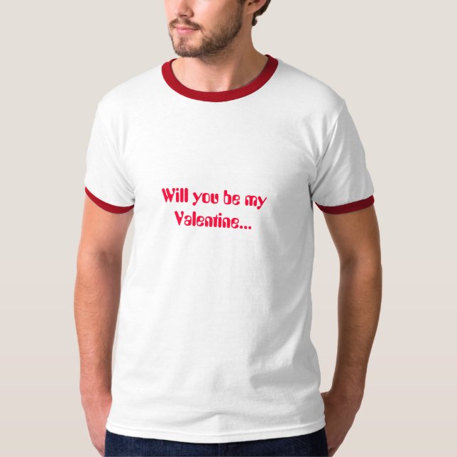 Will you be my Valentine... T-Shirt (Front)