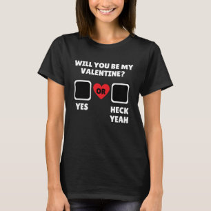 Will you be my valentine yes heck yeah T-Shirt
