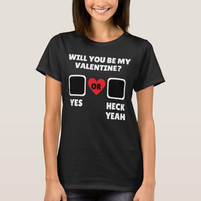 Will you be my valentine yes heck yeah T-Shirt (Front)