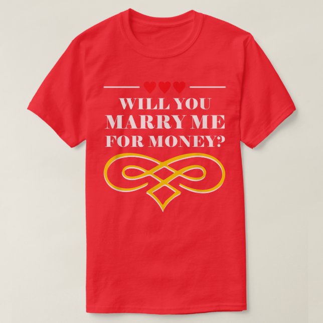 Will You Marry Me For Money Wedding Sarcastic2353  T-Shirt (Design Front)