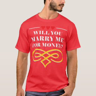 Will You Marry Me For Money Wedding Sarcastic2353  T-Shirt