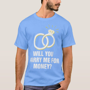 Will You Marry Me For Money Wedding Sarcastic 2352 T-Shirt