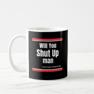 Will You Shut Up Man Biden Quote Coffee Mug