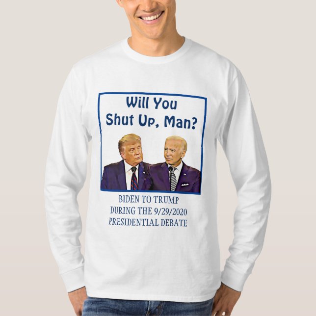 Will you Shut Up, Man Biden To Trump Debate Quote T-Shirt (Front)