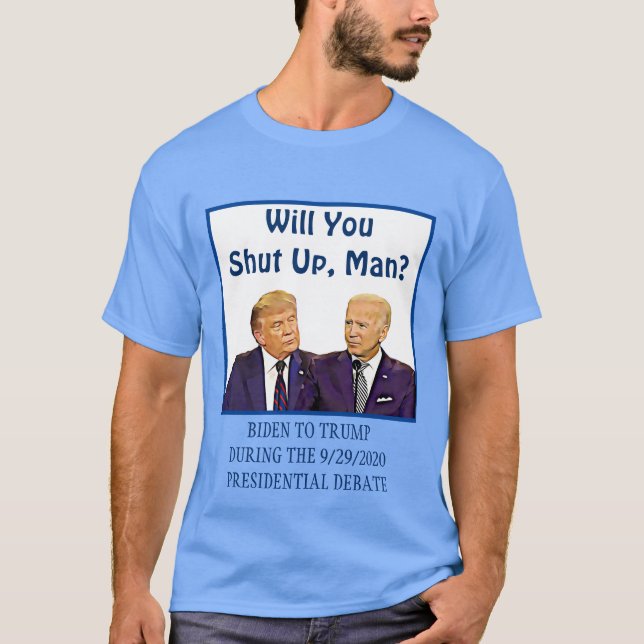 Will you Shut Up, Man Biden To Trump Debate Quote T-Shirt (Front)