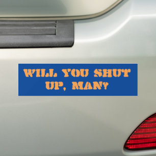 Will you shut up, man?  Bumper Sticker