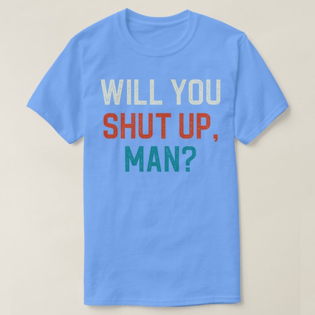 Will You Shut Up Man T-Shirt (Design Front)
