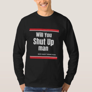 Will You Shut Up Man T-Shirt