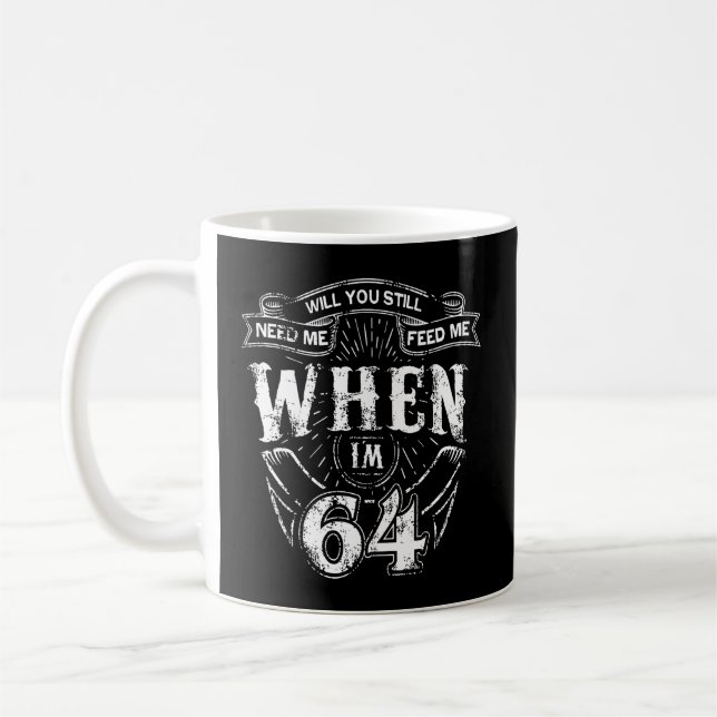 Will You Still Need Me Feed Me When I'M 64 64Th Coffee Mug (Left)