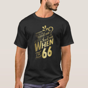Will You Still Need Me When I'm 66 Birthday for Wi T-Shirt