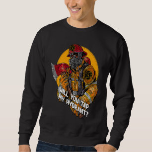 Will You Tap My Hydrant  Firefighter Humor Fireman Sweatshirt