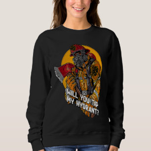 Will You Tap My Hydrant  Firefighter Humor Fireman Sweatshirt