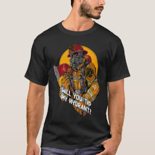 Will You Tap My Hydrant  Firefighter Humor Fireman T-Shirt