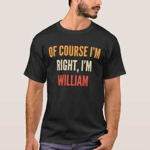 William  Of Course I'm Right I'm William T-Shirt