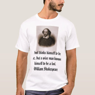 William Shakespeare, A fool thinks himself to b... T-Shirt