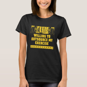 Willing to Outsource My Exercise  Workout Humor Gy T-Shirt