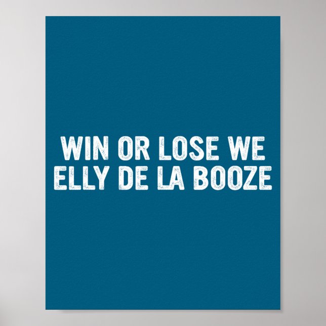 Win Or Lose We Elly De La Booze Funny Quote  Poster (Front)