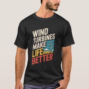 Wind Turbines Make Life Better, Windmill Technicia T-Shirt