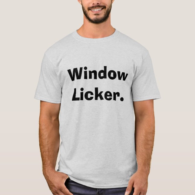 Window Licker. T-Shirt (Front)