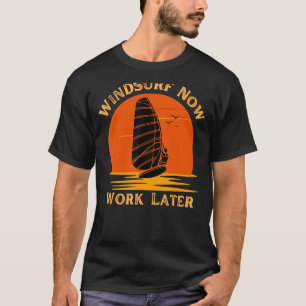 Windsurf Now Work Later For Windsurfing  1 T-Shirt