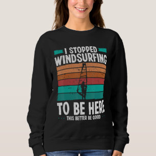 Windsurfer I stopped windsurfing to be here Funny  Sweatshirt