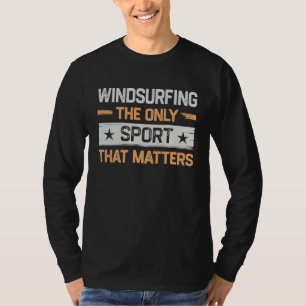 Windsurfing the Only Sport That Matters Windsurfer T-Shirt