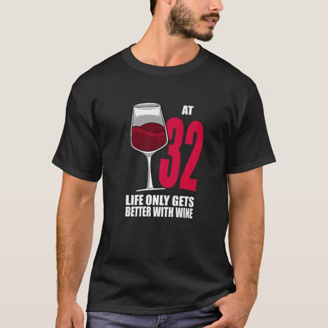 Wine 32 Year Old Life Only Gets Better Wine T-Shirt (Front)