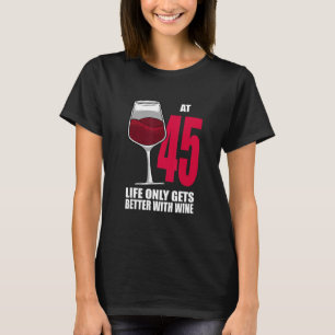 Wine 45 Year Old Life Only Gets Better Wine  T-Shirt