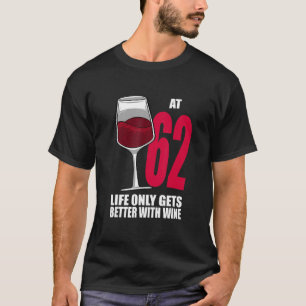 Wine 62 Year Old Life Only Gets Better Wine  T-Shirt