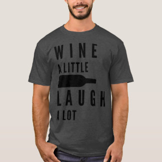 Wine A Little Laugh A Lot Funny Wine Lover Quote T-Shirt