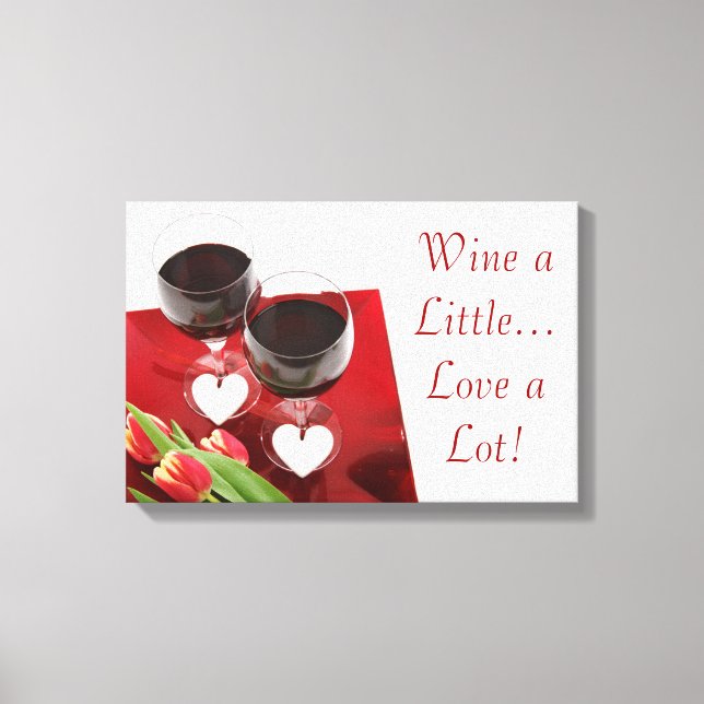 Wine a Little...Love a Lot!  Wrapped Canvas (Front)