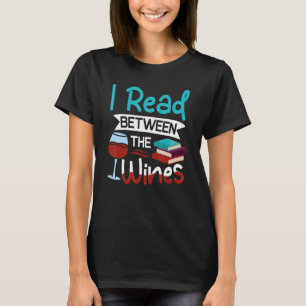 Wine And Books Reader Read Between Wines T-Shirt