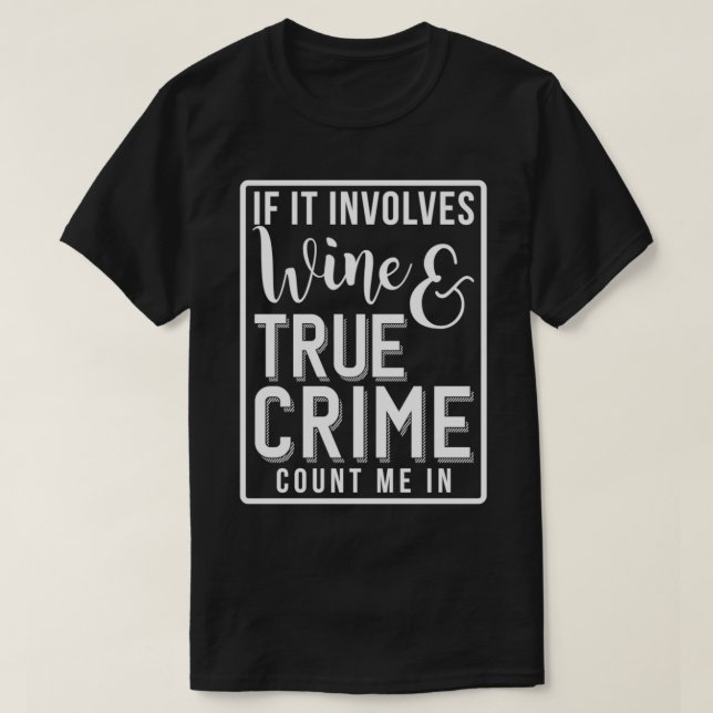Wine and True Crime Junkie Gifts Documentary Lover T-Shirt (Design Front)