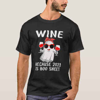 Wine Because 2021 Is Boo Sheet Ghost Drink Lover T-Shirt
