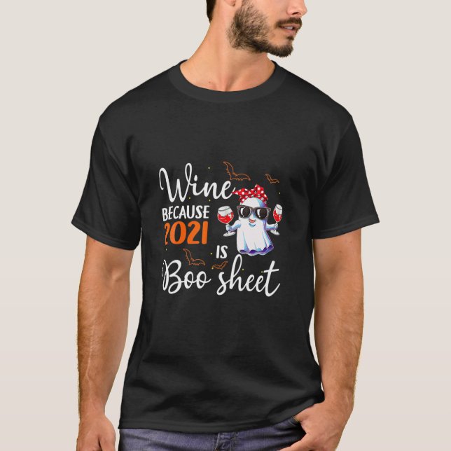Wine Because 2021 Is Boo Sheet Ghost Drinking Wine T-Shirt (Front)